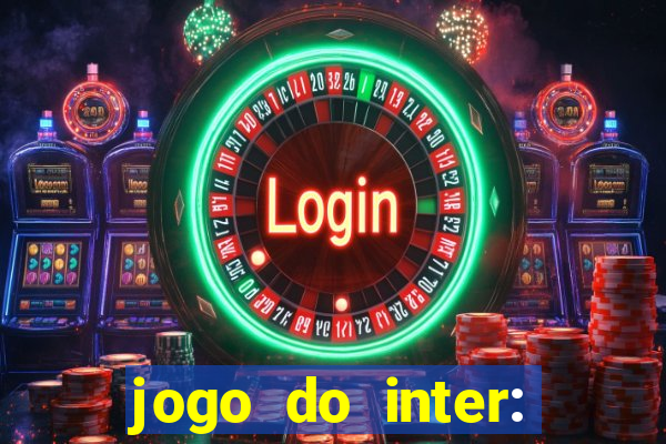 jogo do inter: onde assistir