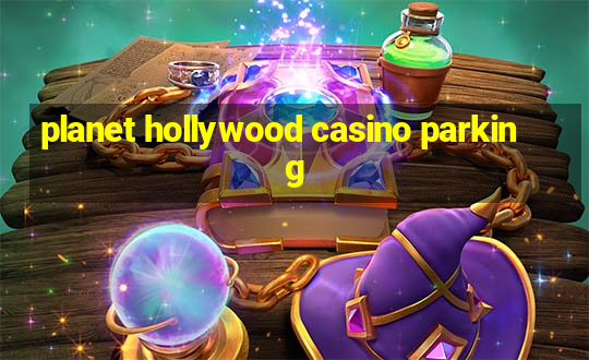 planet hollywood casino parking