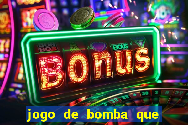 jogo de bomba que ganha dinheiro