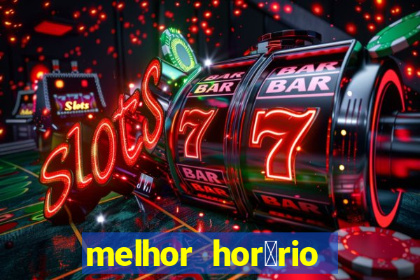 melhor hor谩rio para jogar slots