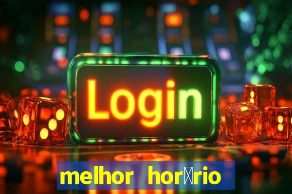 melhor hor谩rio para jogar slots