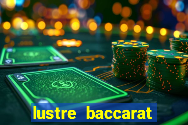 lustre baccarat mais caro