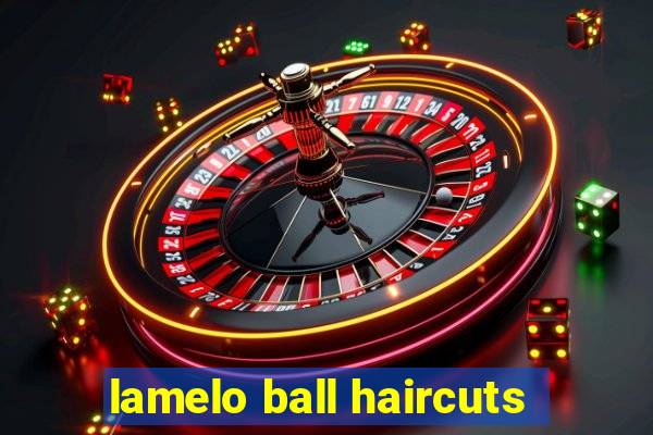 lamelo ball haircuts