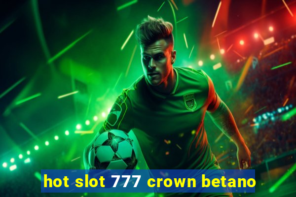 hot slot 777 crown betano