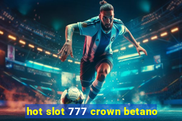 hot slot 777 crown betano