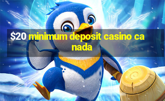 $20 minimum deposit casino canada