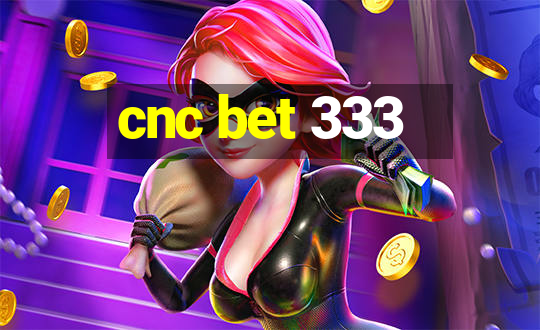 cnc bet 333