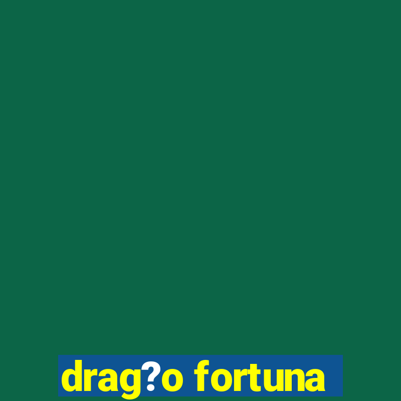 drag?o fortuna