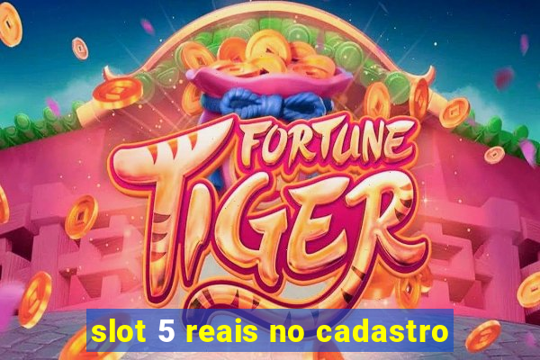 slot 5 reais no cadastro