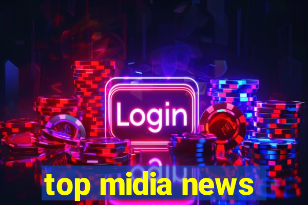 top midia news