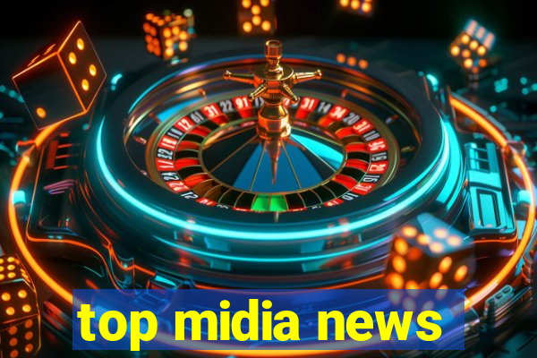 top midia news