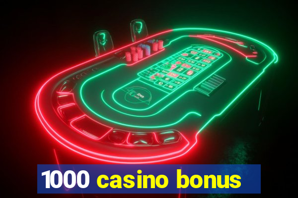 1000 casino bonus