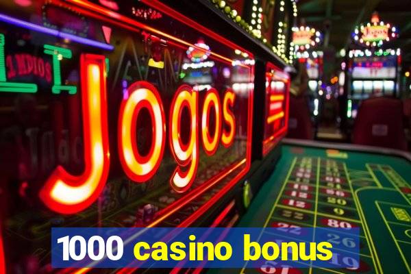 1000 casino bonus