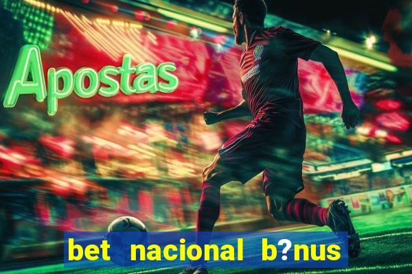 bet nacional b?nus de cadastro