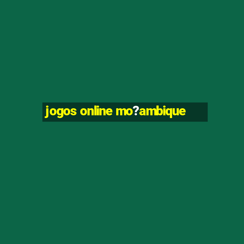 jogos online mo?ambique