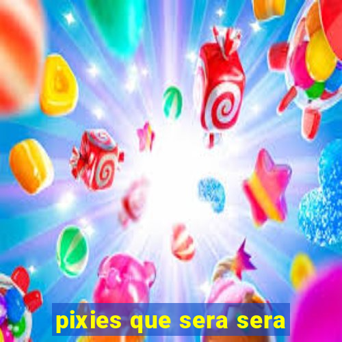 pixies que sera sera