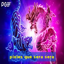 pixies que sera sera