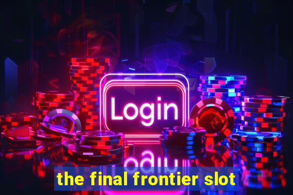 the final frontier slot