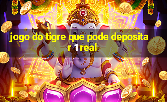 jogo do tigre que pode depositar 1 real