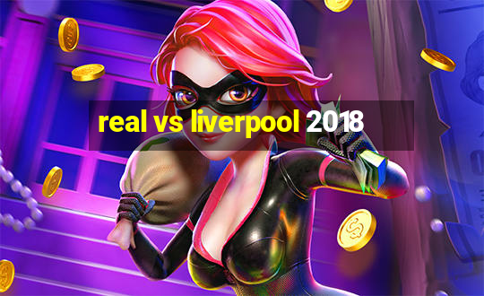 real vs liverpool 2018