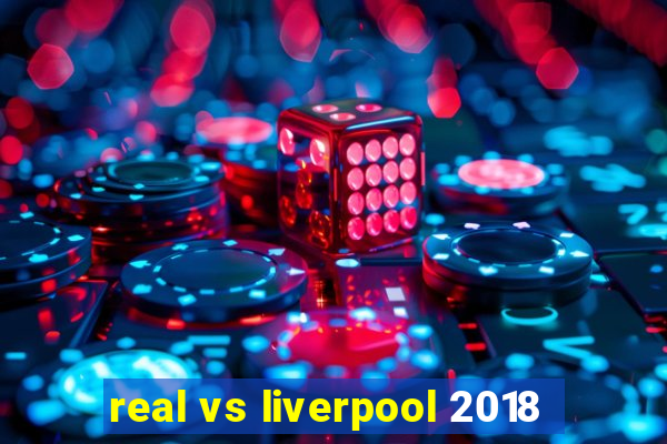 real vs liverpool 2018