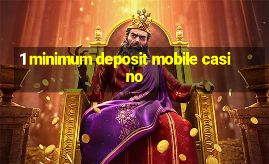 1 minimum deposit mobile casino