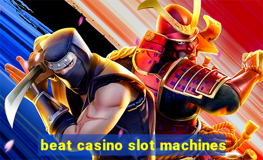 beat casino slot machines