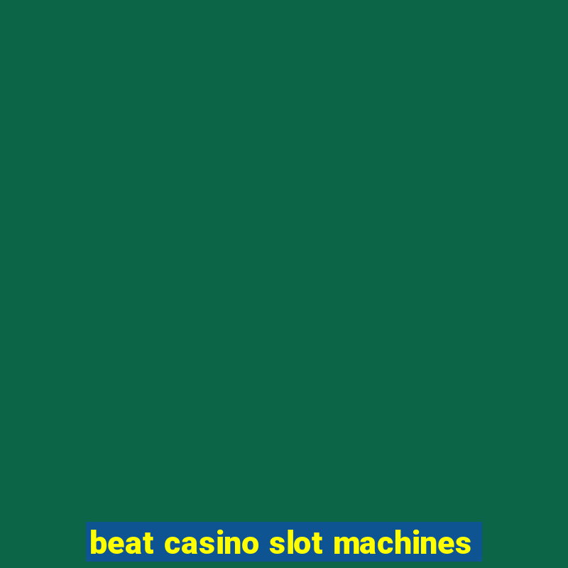 beat casino slot machines