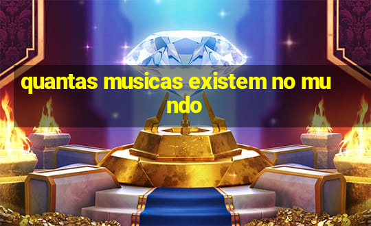 quantas musicas existem no mundo