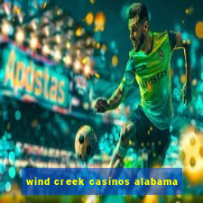 wind creek casinos alabama