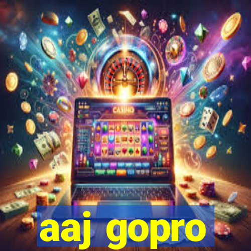 aaj gopro