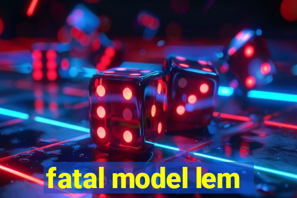 fatal model lem