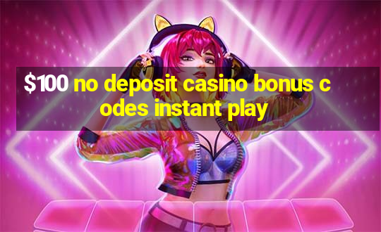 $100 no deposit casino bonus codes instant play