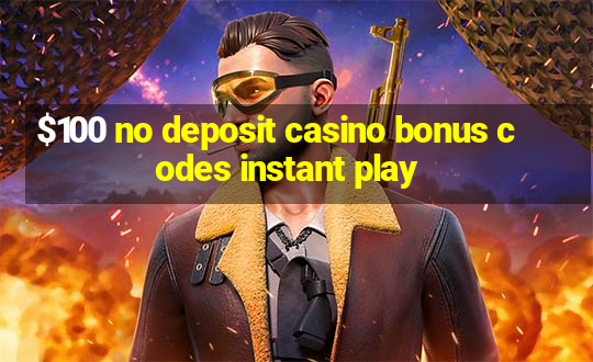 $100 no deposit casino bonus codes instant play