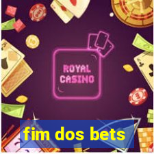 fim dos bets