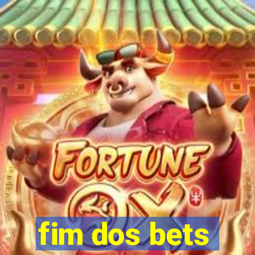 fim dos bets