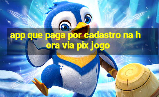 app que paga por cadastro na hora via pix jogo