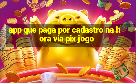 app que paga por cadastro na hora via pix jogo