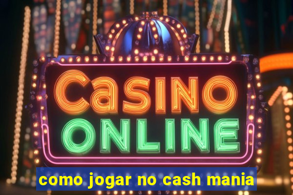 como jogar no cash mania