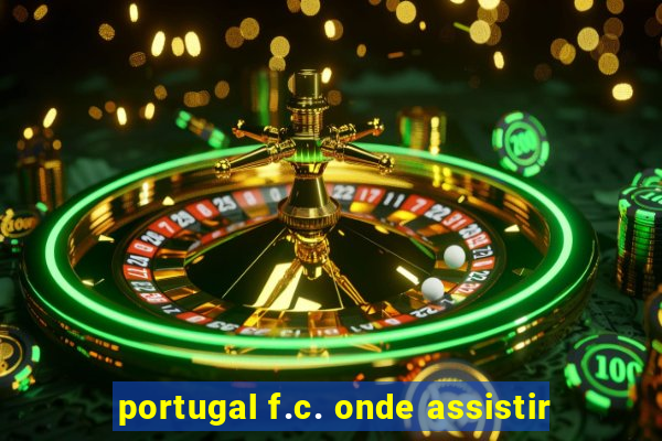 portugal f.c. onde assistir