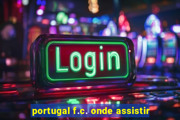 portugal f.c. onde assistir