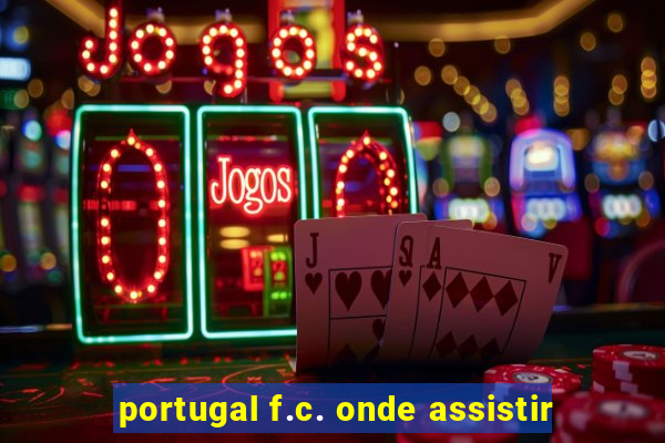 portugal f.c. onde assistir