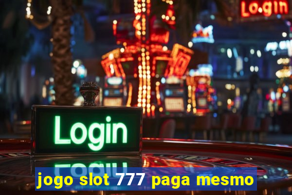 jogo slot 777 paga mesmo