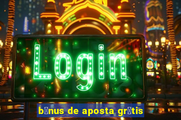 b么nus de aposta gr谩tis