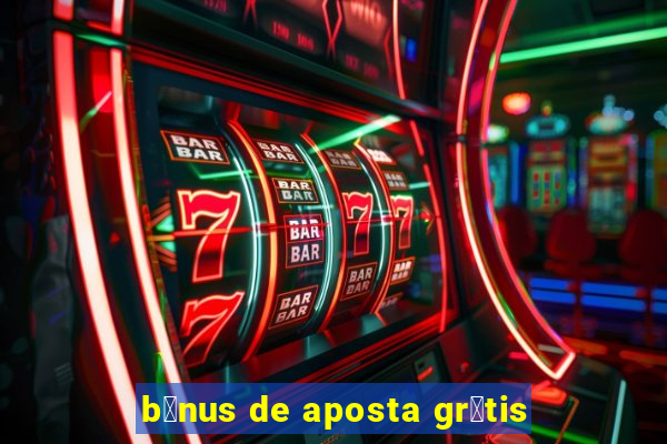 b么nus de aposta gr谩tis