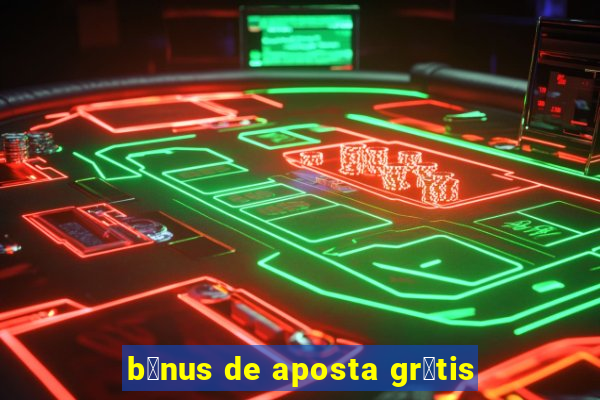 b么nus de aposta gr谩tis