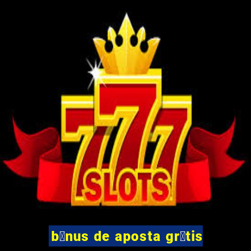 b么nus de aposta gr谩tis