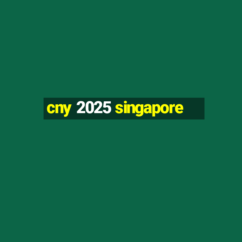 cny 2025 singapore