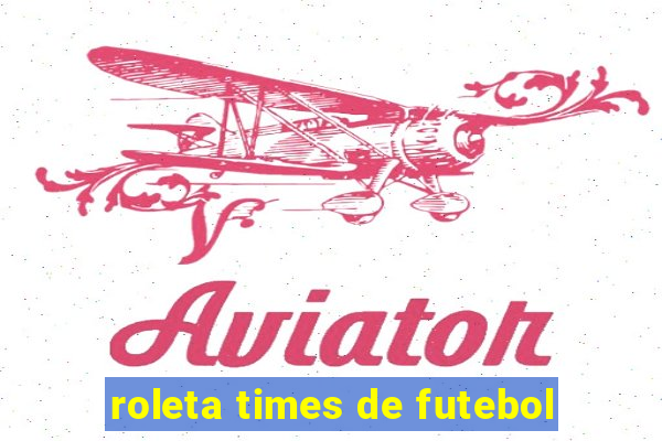 roleta times de futebol