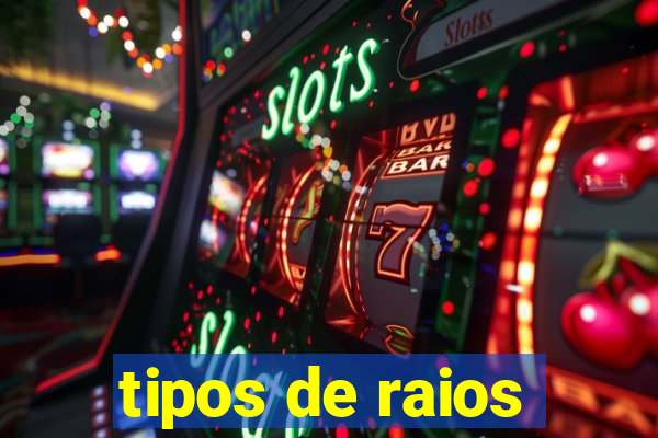 tipos de raios